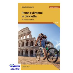 ROMA E DINTORNI IN BICICLETTA. 16 ITINERARI PER TUTTI
